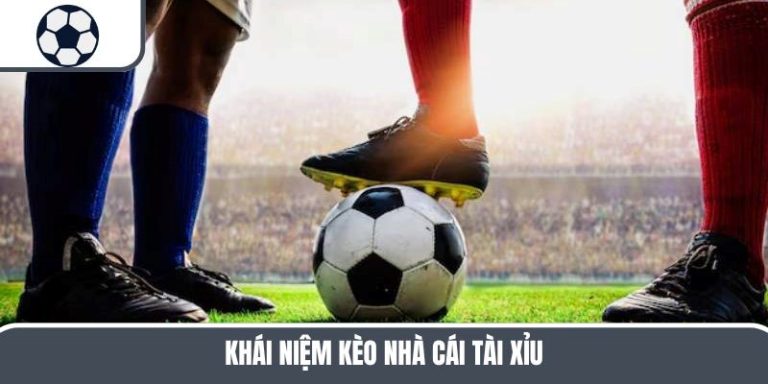 Kèo Nhà Cái Tài Xỉu – Toàn Tập Những Điều Bạn Phải Biết